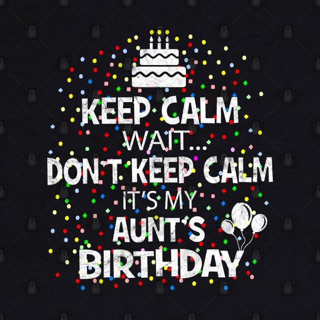 Keep Calm Wait Don't - It's My Aunt's Birthday design by Grabitees